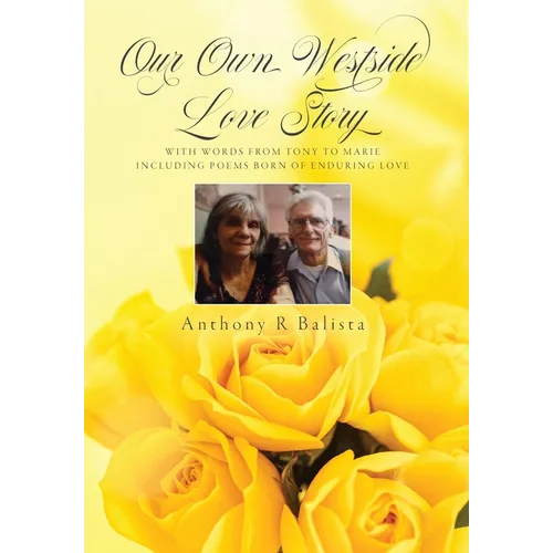Our Own Westside Love Story: With Words from Tony to Marie Including Poems Born of Enduring Love - Hardcover
