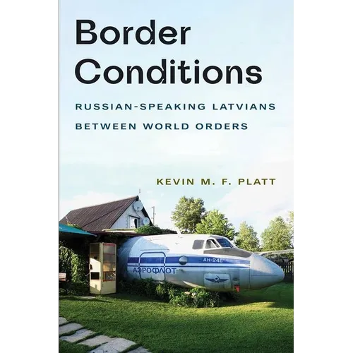 Border Conditions: Russian-Speaking Latvians Between World Orders - Hardcover