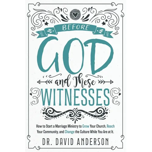 Before God and These Witnesses: How to Start a Marriage Ministry to Grow Your Church, Reach Your Community, and Change the Culture While You Are at It - Paperback
