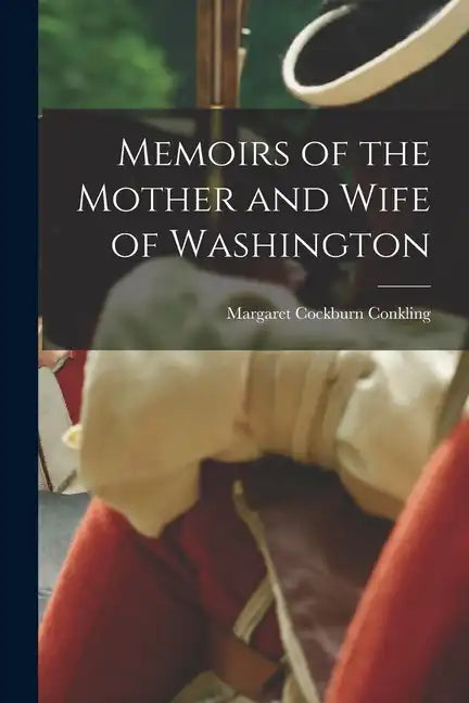 Memoirs of the Mother and Wife of Washington - Paperback