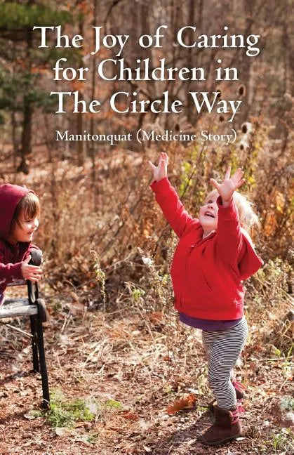 The Joy of Caring for Children in The Circle Way: It Takes a Child to Raise a Village - Paperback