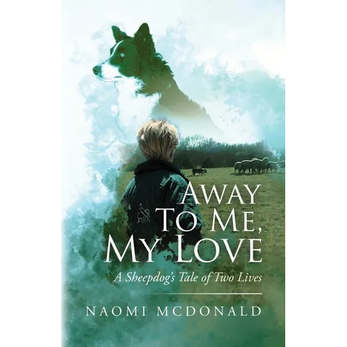 Away To Me, My Love, A Sheepdog's Tale Of Two Lives - Paperback