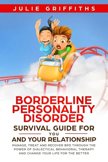 Borderline Personality Disorder Survival Guide for You and Your Relationship: Manage, Treat and Recover BPD Through the Power of Dialectical Behaviora - Paperback
