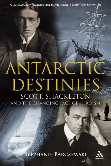 Antarctic Destinies: Scott, Shackleton, and the Changing Face of Heroism - Paperback