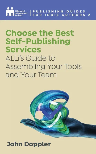 Choose the Best Self-Publishing Services: ALLi's Guide to Assembling Your Tools and Your Team - Hardcover