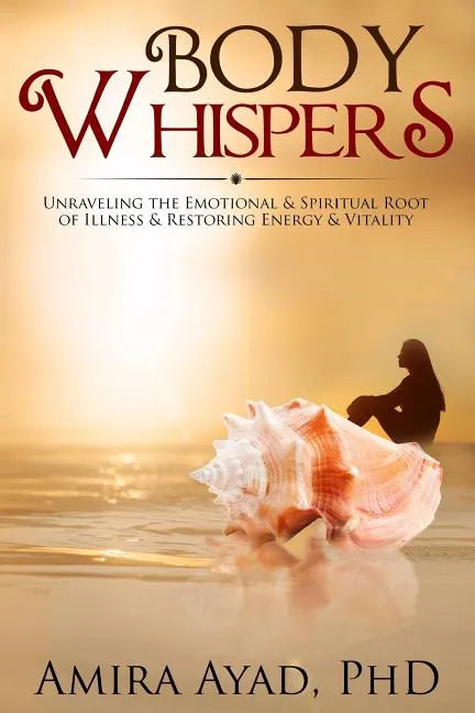 Body Whispers: Unraveling the Emotional & Spiritual Root of Illness and Restoring Energy & Vitality - Paperback