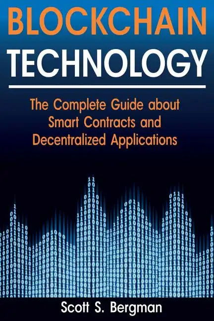 Blockchain Technology: The Complete Guide about Smart Contracts and Decentralized Applications (Blockchain Technology, Blockchain Basics, ICO - Paperback