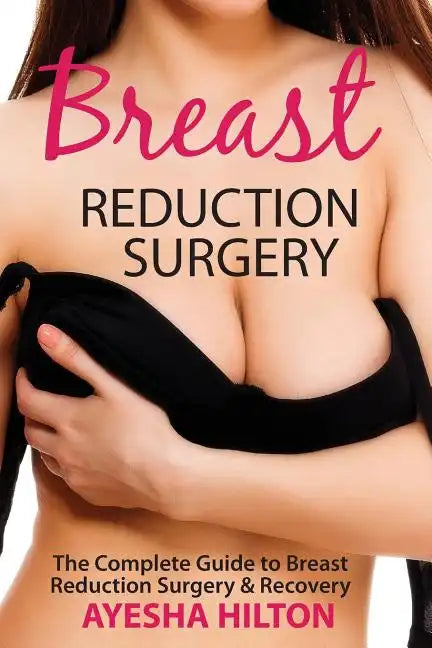 Breast Reduction Surgery: The Complete Guide to Breast Reduction Surgery & Recovery - Paperback