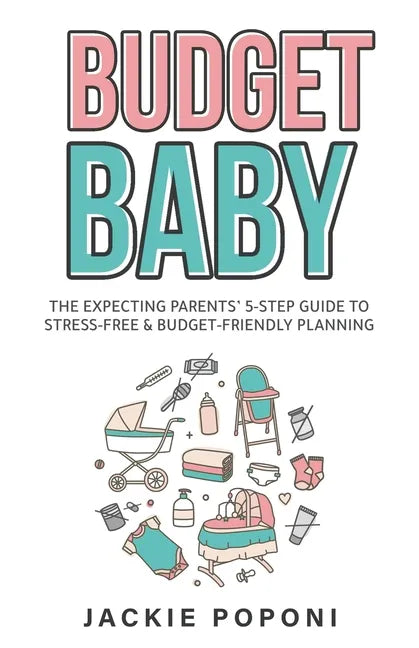 Budget Baby: The Expecting Parents' 5-Step Guide to Stress-Free & Budget-Friendly Planning - Paperback