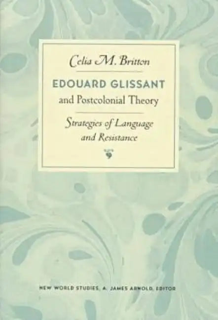 Edouard Glissant and Postcolonial Theory: Strategies of Language and Resistance - Paperback