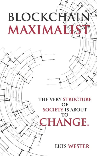 Blockchain Maximalist: The Very Structure of Society is About to Change. - Paperback