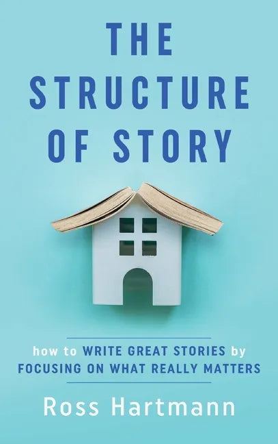 The Structure of Story: How to Write Great Stories by Focusing on What Really Matters - Hardcover