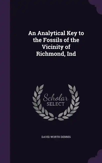 An Analytical Key to the Fossils of the Vicinity of Richmond, Ind - Hardcover