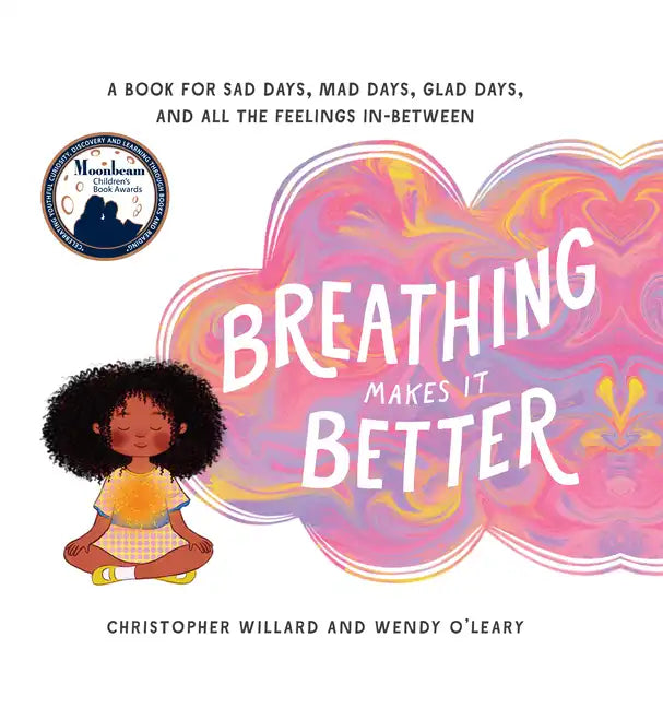 Breathing Makes It Better: A Book for Sad Days, Mad Days, Glad Days, and All the Feelings In-Between - Hardcover