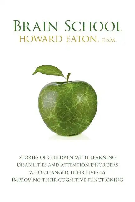 Brain School: Stories of Children with Learning Disabilities and Attention Disorders Who Changed Their Lives by Improving Their Cogn - Paperback