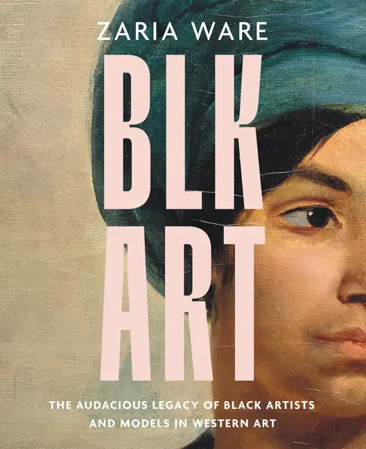 Blk Art: The Audacious Legacy of Black Artists and Models in Western Art - Hardcover