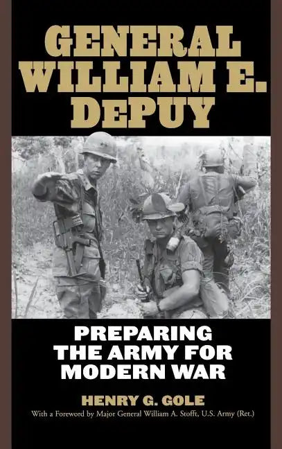 General William E. Depuy: Preparing the Army for Modern War - Hardcover