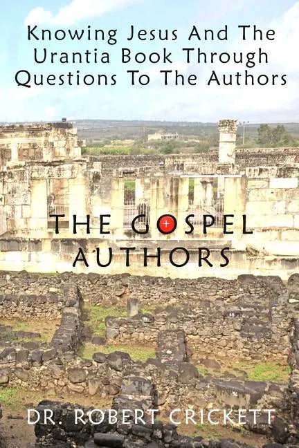 Knowing Jesus And The Urantia Book Through Questions To The Authors: The Gospel Authors - Paperback