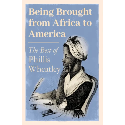 Being Brought from Africa to America - The Best of Phillis Wheatley - Hardcover