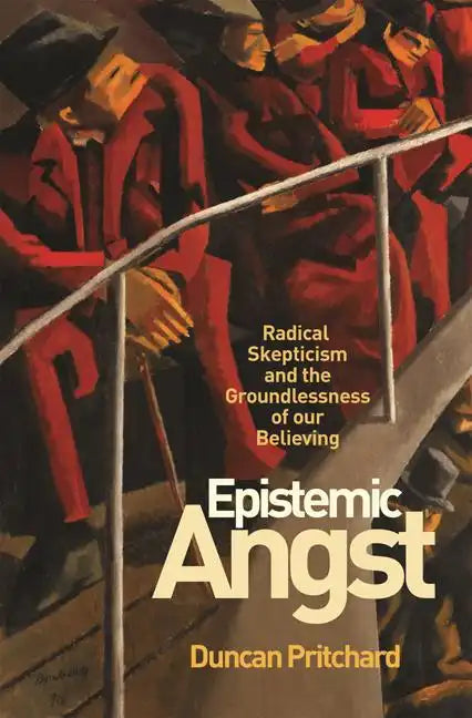 Epistemic Angst: Radical Skepticism and the Groundlessness of Our Believing - Paperback