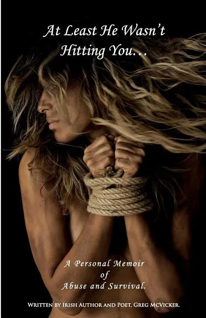 At Least He Wasn't Hitting You...: A Personal Memoir of Abuse and Survival. - Paperback