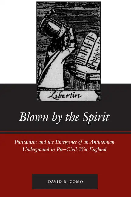 Blown by the Spirit: Puritanism and the Emergence of an Antinomian Underground in Pre-Civil-War England - Hardcover