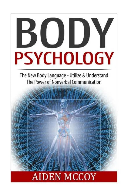 Body Psychology: The New Body Language - Utilize & Understand The Power of Nonverbal Communication - Paperback