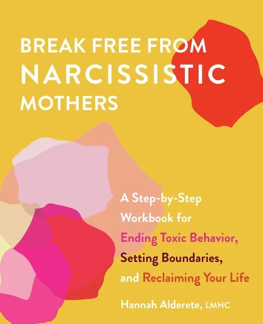 Break Free from Narcissistic Mothers: A Step-By-Step Workbook for Ending Toxic Behavior, Setting Boundaries, and Reclaiming Your Life - Paperback