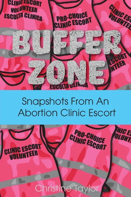 Buffer Zone: Snapshots from an Abortion Clinic Escort - Paperback