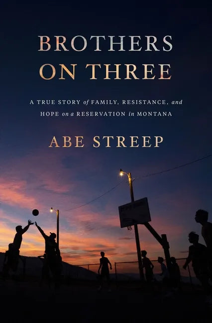 Brothers on Three: A True Story of Family, Resistance, and Hope on a Reservation in Montana - Hardcover