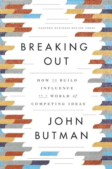 Breaking Out: How to Build Influence in a World of Competing Ideas - Hardcover