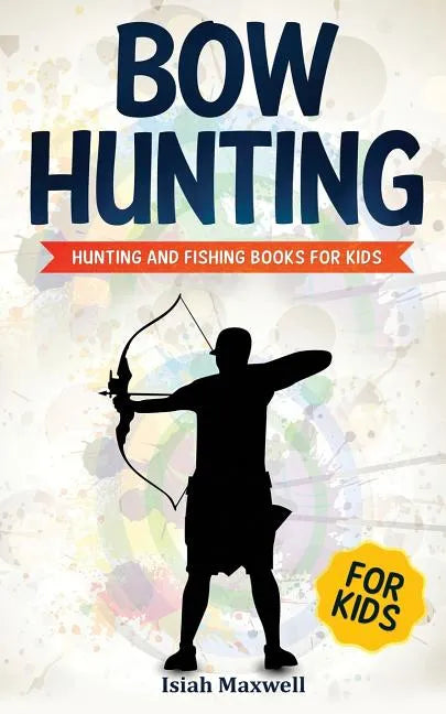 Bow Hunting for Kids: Hunting and Fishing Books for Kids - Paperback
