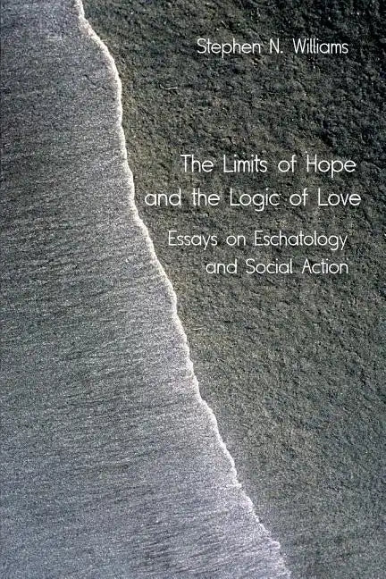 The Limits of Hope and the Logic of Love: Essays on Eschatology and Social Action - Paperback