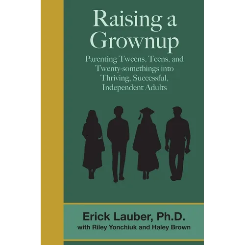 Raising a Grownup: Parenting Tweens, Teens, and Twenty-somethings into Thriving, Successful, Independent Adults - Paperback