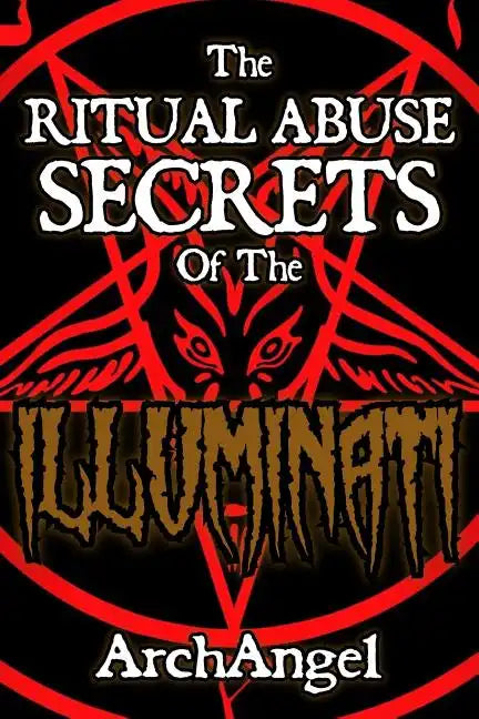 The Ritual Abuse Secrets of The ILLUMINATI - An Insiders First Hand Account - Paperback