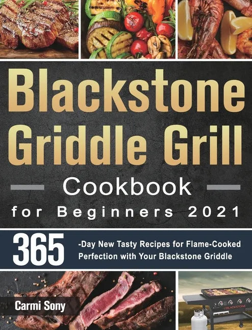 Blackstone Griddle Grill Cookbook for Beginners 2021: 365-Day New Tasty Recipes for Flame-Cooked Perfection with Your Blackstone Griddle - Hardcover