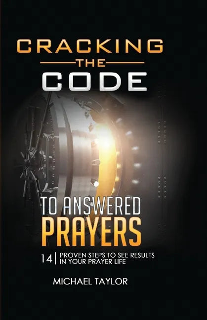 Cracking the Code to Answered Prayers: 14 Proven Steps to See Results in your Prayer Life - Paperback