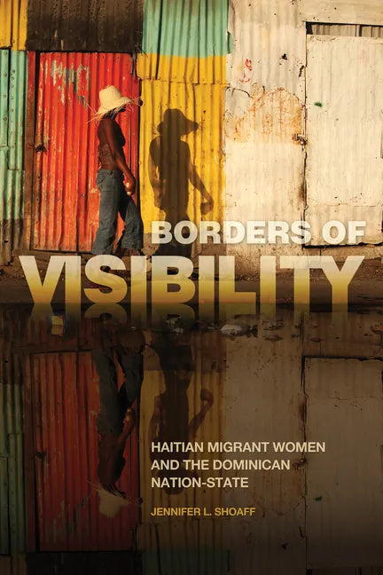 Borders of Visibility: Haitian Migrant Women and the Dominican Nation-State - Paperback