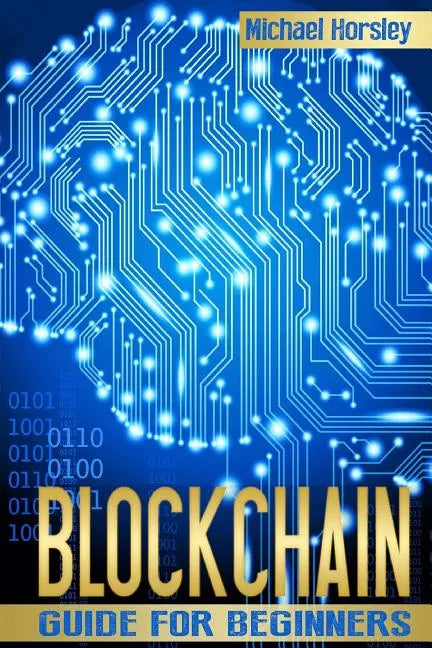 Blockchain: The Complete Guide For Beginners (Bitcoin, Cryptocurrency, Ethereum, Smart Contracts, Mining And All That You Want To - Paperback