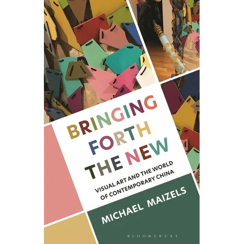Bringing Forth the New: Visual Art and the World of Contemporary China - Hardcover