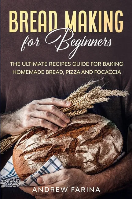 Bread Making for Beginners: The Ultimate Recipes Guide for Baking Homemade Bread, Pizza and Focaccia - Paperback