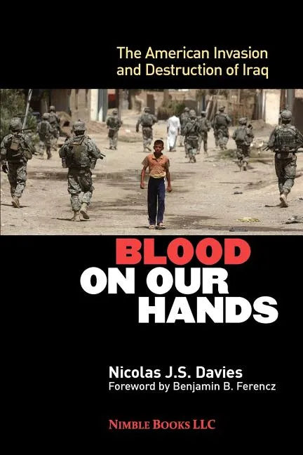 Blood on Our Hands: The American Invasion and Destruction of Iraq - Paperback