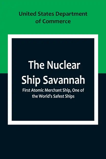 The Nuclear Ship Savannah; First Atomic Merchant Ship, One of the World's Safest Ships - Paperback