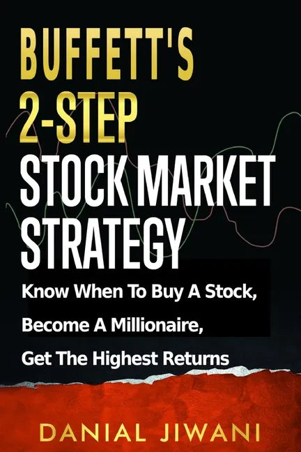 Buffett's 2-Step Stock Market Strategy: Know When To Buy A Stock, Become A Millionaire, Get The Highest Returns - Paperback