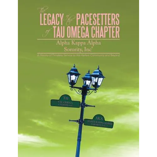 The Legacy of the Pacesetters of Tau Omega Chapter, Alpha Kappa Alpha Sorority, Inc(r): A History of Timeless Service to the Harlem Community and Beyo - Paperback