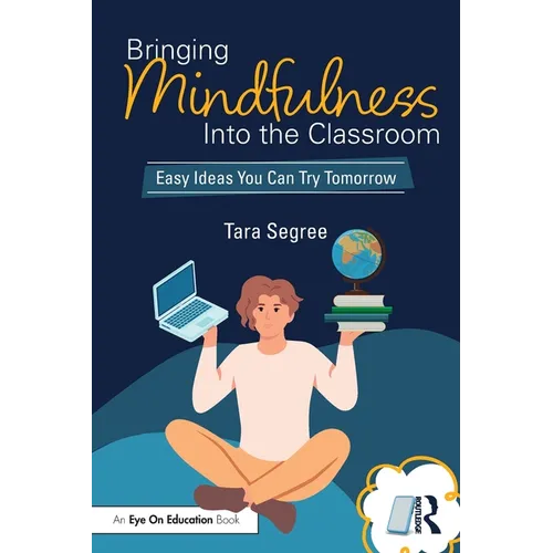 Bringing Mindfulness Into the Classroom: Easy Ideas You Can Try Tomorrow - Paperback