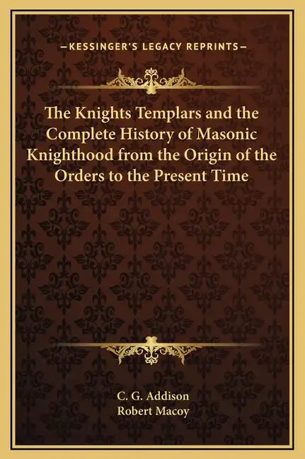 The Knights Templars and the Complete History of Masonic Knighthood from the Origin of the Orders to the Present Time - Hardcover