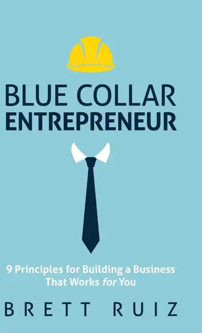 Blue Collar Entrepreneur: 9 Principles for Building a Business That Works for You - Hardcover