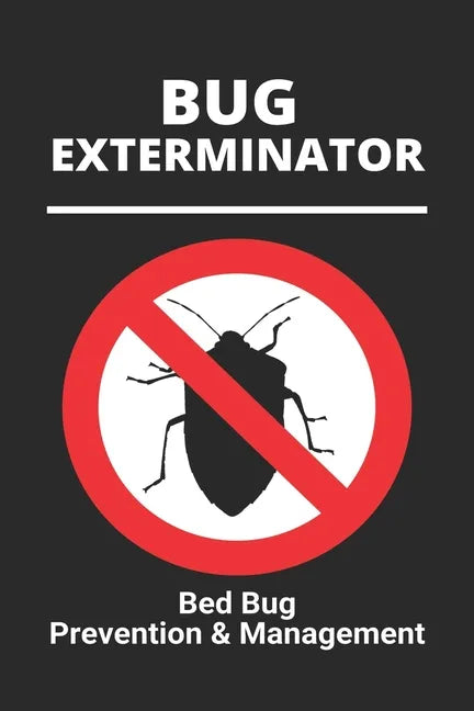 Bug Exterminator: Bed Bug Prevention & Management: Exterminator Bugs - Paperback