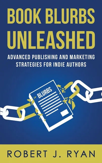 Book Blurbs Unleashed: Advanced Publishing and Marketing Strategies for Indie Authors - Paperback